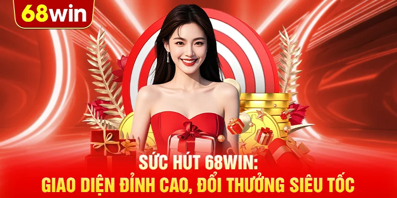 Sức hút 68WIN: Giao diện đỉnh cao, đổi thưởng siêu tốc