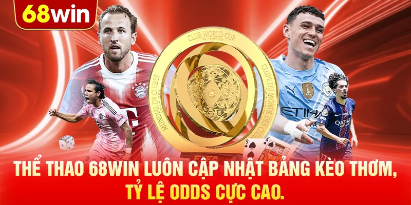 Thể thao 68WIN luôn Cập nhật bảng kèo thơm, tỷ lệ Odds cực cao.